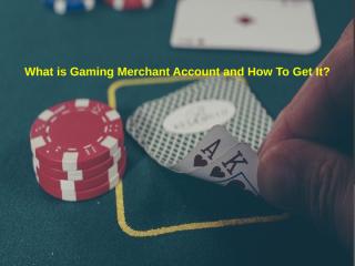 What is Gaming Merchant Account and How To Get It.pptx